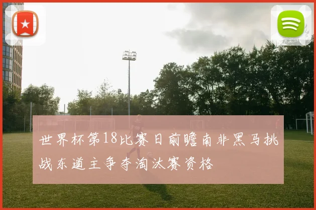 世界杯第18比赛日前瞻南非黑马挑战东道主争夺淘汰赛资格